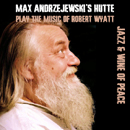  Jazz & Wine Of Peace - Max Andrzejewski s Htte Plays The Music Of Robert Wyatt