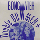Double Bummer + - Bongwater