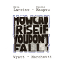 How Can I Rise If You Don t Fall? - Eric Lareine - Pascal Maupeu - Wyatt - Marchetti