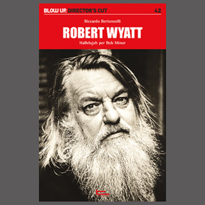 	Robert Wyatt: Hallelujah per Bob Minor di Riccardo Bertoncelli (Director's Cut #42 - aprile 2026) (Books)